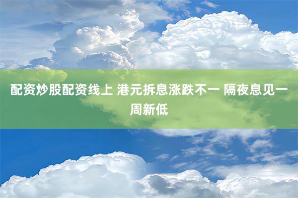 配资炒股配资线上 港元拆息涨跌不一 隔夜息见一周新低